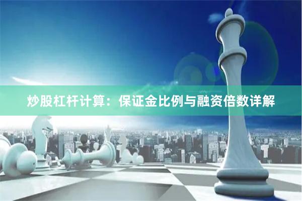 炒股杠杆计算：保证金比例与融资倍数详解