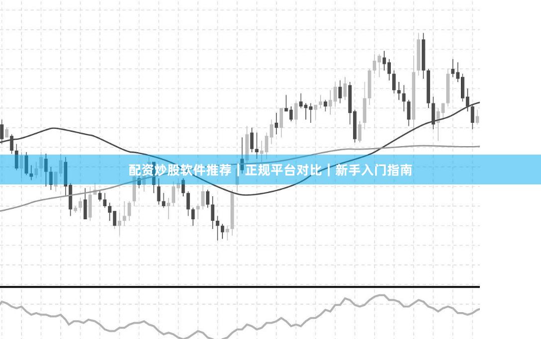 配资炒股软件推荐｜正规平台对比｜新手入门指南
